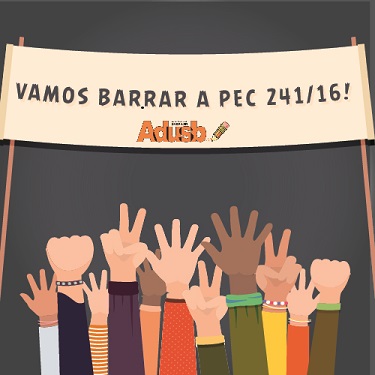 Vamos barrar a PEC 241/16! Adusb convoca filiadas e filiados para mobilização em Brasília